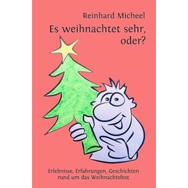 Es weihnachtet sehr, oder?: Erlebnisse, Erfahrungen, Geschichten rund um das Weihnachtsfest