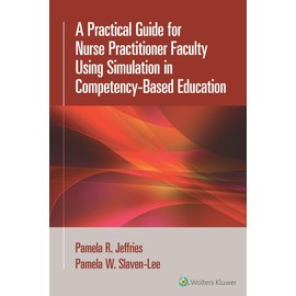 A Practical Guide for Nurse Practitioner Faculty Using Simulation in Competency-Based Education