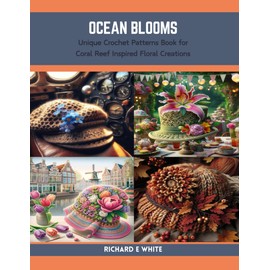 Ocean Blooms: Unique Crochet Patterns Book for Coral Reef Inspired Floral Creations