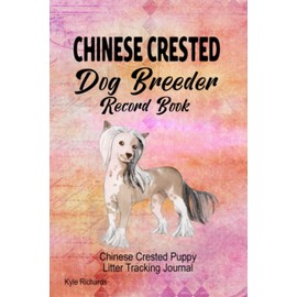  Chinese Crested Dog Breeder Record Book: Chinese Crested Puppy Litter Tracking Journal