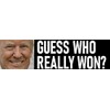 Guess Who Really Won? Trump Won Bumper Sticker - Waterproof