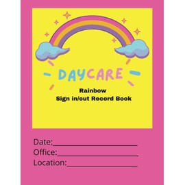 Daycare Rainbow Sign In/Sign Out Record Book: Designed for tracking Preschools, Home Daycares, Nursery Schools, Childcare Centers check in and check out time for kids