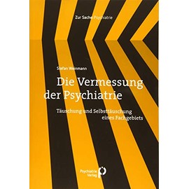 Die Vermessung der Psychiatrie: Täuschung und Selbsttäuschung eines Fachgebiets (Zur Sache: Psychiatrie)