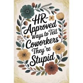 Professional-Approved Ways to Tell Coworkers They're Stupid: A Satirical Gag Gift for People Who Hate Work