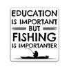 Education is Important, But Fishing is Importanter Vinyl Decal Sticker