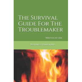 The Survival Guide For The Troublemaker: Written by one