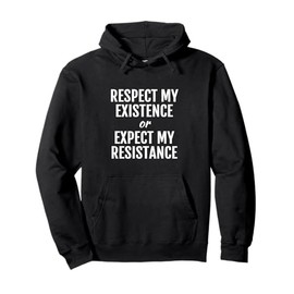 Respect my EXISTENCE or Expect my RESISTANCE t shirt Pullover Hoodie