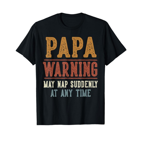 Papa Warning May Nap Suddenly At Any Time Funny Papa