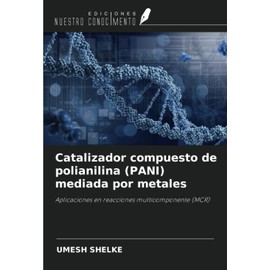 Catalizador compuesto de polianilina (PANI) mediada por metales: Aplicaciones en reacciones multicomponente (MCR)