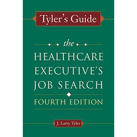 Tyler's Guide: The Healthcare Executive's Job Search, Fourth Edition (ACHE Management)