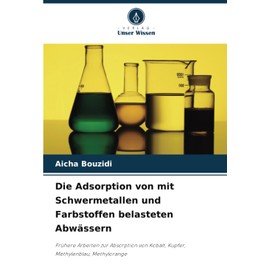 Die Adsorption von mit Schwermetallen und Farbstoffen belasteten Abwässern: Frühere Arbeiten zur Absorption von Kobalt, Kupfer, Methylenblau, Methylorange