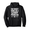 That Doesnt Sound Like A Gerry Problem Name Pullover Hoodie