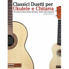 Classici Duetti Per Ukulele E Chitarra: Facile Ukulele! Con Musiche Di Bach...