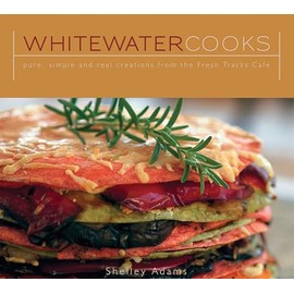 Whitewater Cooks: Pure, Simple and Real Creations from the Fresh Tracks Cafe