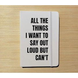 Journal - All the things I want to say out loud but can't - Notebook - Goal Diary Intention Setting Planner Planning Gift Idea Funny Hustle (White w/Black Lettering)