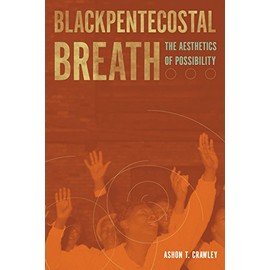 Blackpentecostal Breath: The Aesthetics of Possibility (Commonalities)