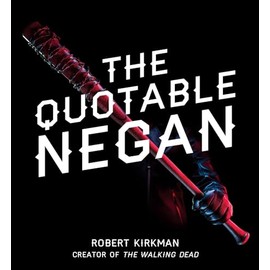 The Quotable Negan: Warped Witticisms and Obscene Observations from The Walking Dead's Most Iconic Villain