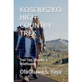 KOSCIUSZKO HIGH COUNTRY TREK: Trail Tips, Weather & Wildflowers