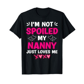 I'm Not Spoiled My Nanny Just Loves Me Granddaughter Girls T-Shirt