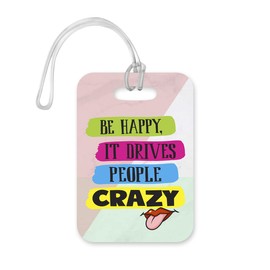 LT171 Be Happy, It Drives People Crazy Novelty Funny Unique Designer Gift Glossy Plastic Suitcase Luggage Tag