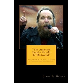 "The American Empire Should Be Destroyed": Alexander Dugin and the Perils of Immanentized Eschatology
