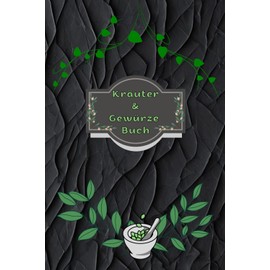 Kräuterbuch Kräuter & Gewürze Notizbuch Heilpflanzen Pflanzenkunde Naturheilkunde Kräutermedizin Hausmittel Wildkräuter Rezepte Kräutergarten Küche ... Essenzen Kräuterheilkunde B14A