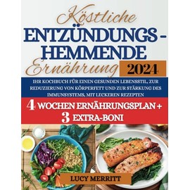 Köstliche Entzündungshemmende Ernährung: Ihr Kochbuch für einen gesunden Lebensstil, zur Reduzierung von Körperfett und zur Stärkung des Immunsystems, mit leckeren Rezepten