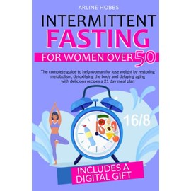  intermitten fasting for woamn over 50: the complete guide to help older woman for lose weight by restoring metabolism detoxifying the body and ... plan (intermitten fasting for woman over 50)