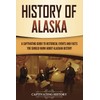 History of Alaska: A Captivating Guide to Historical Events and