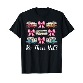 Rv There Yet? RV Camping Camper Motorhome Girl Mom Coquette T-Shirt
