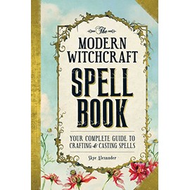 The Modern Witchcraft Spell Book: Your Complete Guide to Crafting and Casting Spells