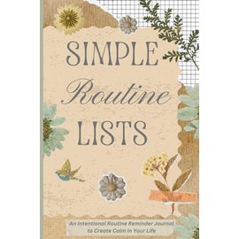 Simple Routine Lists: An Intentional Routine Reminder Journal to Create Calm in Your Life