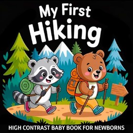 My first Hiking High Contrast Baby Book for Newborns 0-12 Months: Black and White Pictures about Hiking & Exploring Nature to Develop Infant Eyesight | Visual Sensory Stimulation Gift for Kids