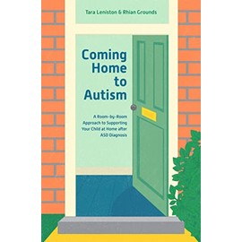 Coming Home to Autism: A Room-by-Room Approach to Supporting Your Child at Home after ASD Diagnosis