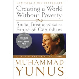 Creating a World Without Poverty: Social Business and the Future of Capitalism