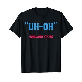 Uh Oh England 1776 Stars & Strips US Flag 4th July Patriot T-Shirt