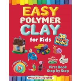 Easy Polymer Clay for Kids: 30 Popular Models + Online Video. First Book Step by Step