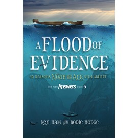 Flood of Evidence, A: 40 Reasons Noah and the Ark Still Matter