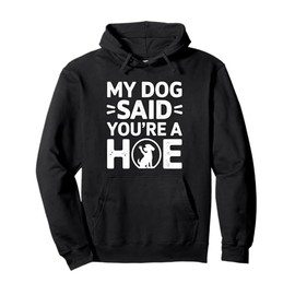 Dog Said You're A Hoe Funny Quote Vintage Mens & Womens Pullover Hoodie