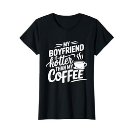 My Boyfriend Is Hotter Than My Coffee Funny Girlfriend Girls T-Shirt