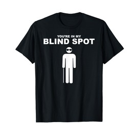 YOU'RE IN MY BLIND SPOT T Shirt Blind People Person Gift T-Shirt