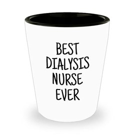 Dialysis Nurse Gift - Funny Dialysis Shot Glass - Dialysis Nurse Present - Best Dialysis Nurse Ever