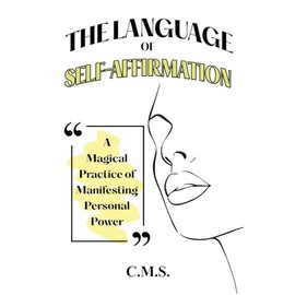 The Language of Self-Affirmation: A Magical Practice of Manifesting Personal Power
