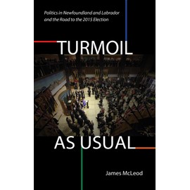 Turmoil, as Usual: Politics in Newfoundland and Labrador, and the road to the 2015 election