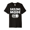 Sailing Mode On Premium T-Shirt