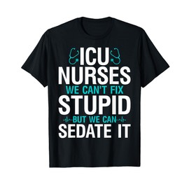 We Can't Fix Stupid But We Can Sedate It ICU Nurses Gifts T-Shirt