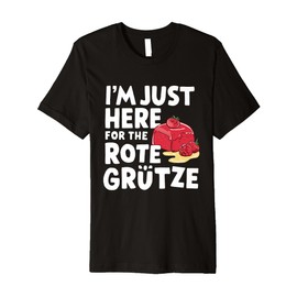 I'm Just Here for The Rote Grütze German Berry Dessert Premium T-Shirt