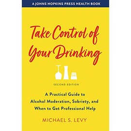Take Control of Your Drinking: A Practical Guide to Alcohol Moderation, Sobriety, and When to Get Professional Help (A Johns Hopkins Press Health Book)