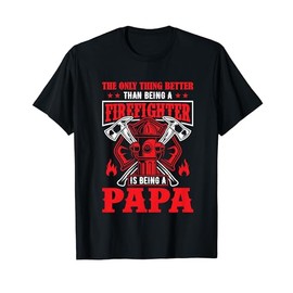 The Only Thing Better Than Being A Firefighter Being A Papa T-Shirt