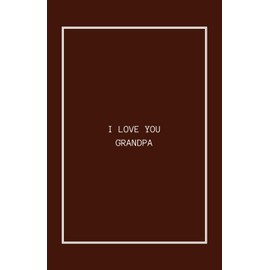 I LOVE YOU, GRANDPA: Let Him Know How Much You Love Him with This One-of-a-Kind Gift!